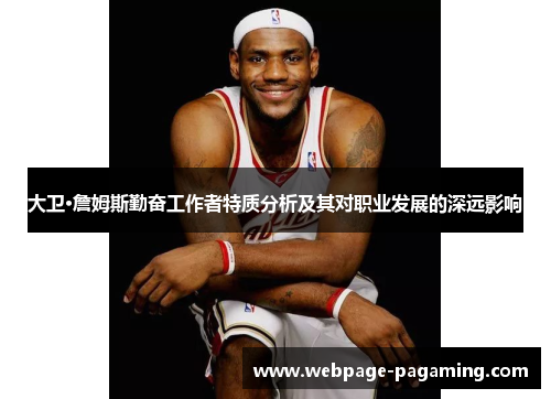 大卫·詹姆斯勤奋工作者特质分析及其对职业发展的深远影响