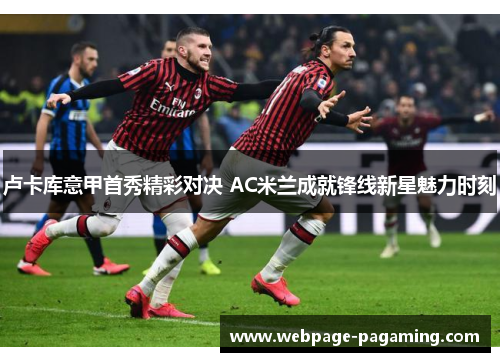 卢卡库意甲首秀精彩对决 AC米兰成就锋线新星魅力时刻 卢卡库意甲首秀精彩对决 AC米兰成就锋线新星魅力时刻