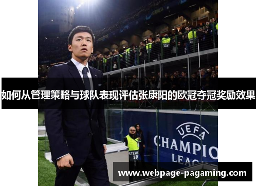 如何从管理策略与球队表现评估张康阳的欧冠夺冠奖励效果 如何从管理策略与球队表现评估张康阳的欧冠夺冠奖励效果