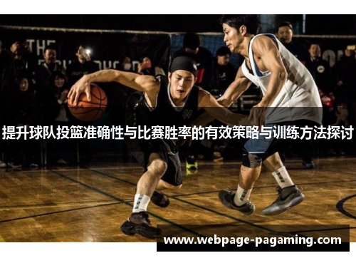 提升球队投篮准确性与比赛胜率的有效策略与训练方法探讨 提升球队投篮准确性与比赛胜率的有效策略与训练方法探讨