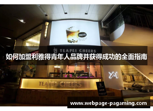 如何加盟利雅得青年人品牌并获得成功的全面指南 如何加盟利雅得青年人品牌并获得成功的全面指南
