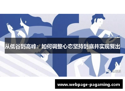 从低谷到高峰:如何调整心态坚持到底并实现复出 从低谷到高峰:如何调整心态坚持到底并实现复出