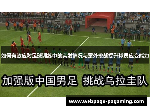 如何有效应对足球训练中的突发情况与意外挑战提升球员应变能力 如何有效应对足球训练中的突发情况与意外挑战提升球员应变能力