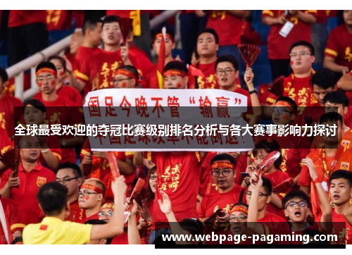 全球最受欢迎的夺冠比赛级别排名分析与各大赛事影响力探讨 全球最受欢迎的夺冠比赛级别排名分析与各大赛事影响力探讨