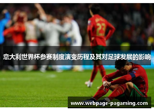 意大利世界杯参赛制度演变历程及其对足球发展的影响 意大利世界杯参赛制度演变历程及其对足球发展的影响