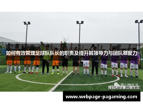 如何有效管理足球队队长的职责及提升其领导力与团队凝聚力 如何有效管理足球队队长的职责及提升其领导力与团队凝聚力