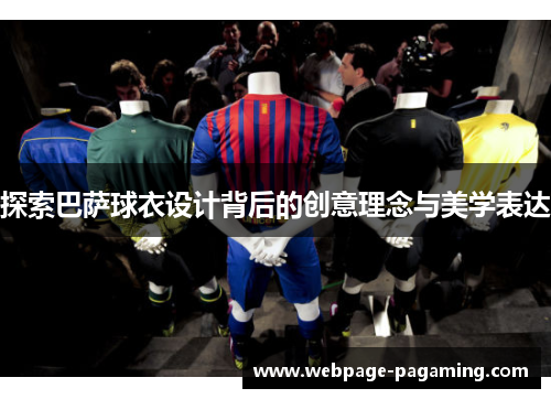 探索巴萨球衣设计背后的创意理念与美学表达 探索巴萨球衣设计背后的创意理念与美学表达
