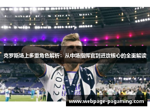 克罗斯场上多重角色解析:从中场指挥官到进攻核心的全面解读 克罗斯场上多重角色解析:从中场指挥官到进攻核心的全面解读