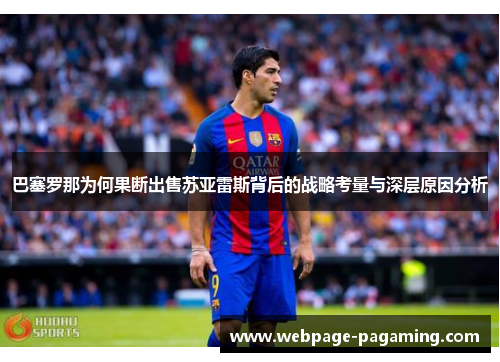 巴塞罗那为何果断出售苏亚雷斯背后的战略考量与深层原因分析 巴塞罗那为何果断出售苏亚雷斯背后的战略考量与深层原因分析