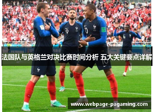 法国队与英格兰对决比赛时间分析 五大关键要点详解