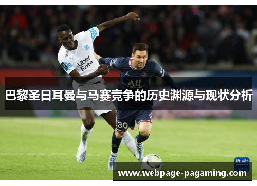 巴黎圣日耳曼与马赛竞争的历史渊源与现状分析 巴黎圣日耳曼与马赛竞争的历史渊源与现状分析