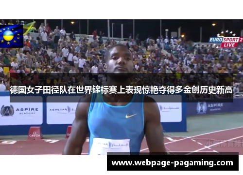 德国女子田径队在世界锦标赛上表现惊艳夺得多金创历史新高 德国女子田径队在世界锦标赛上表现惊艳夺得多金创历史新高