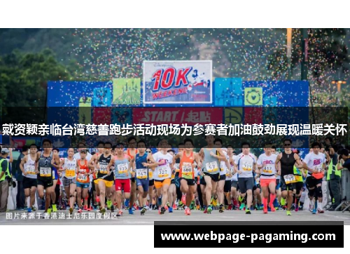戴资颖亲临台湾慈善跑步活动现场为参赛者加油鼓劲展现温暖关怀 戴资颖亲临台湾慈善跑步活动现场为参赛者加油鼓劲展现温暖关怀